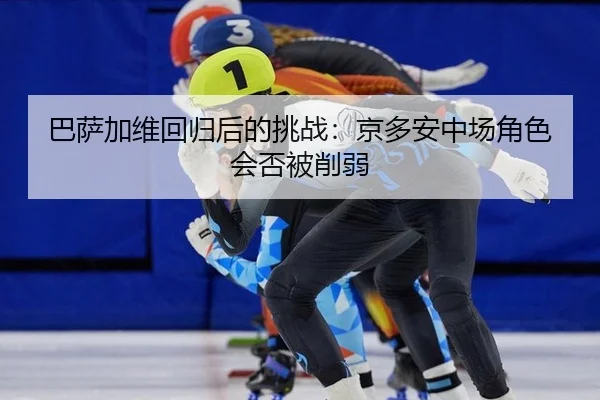 ba-sa-jia-wei-hui-gui-hou-de-tiao-zhan-jing-duo-an-zhong-chang-jue-se-hui-fou-bei-xue-ruo-1-294.jpg
